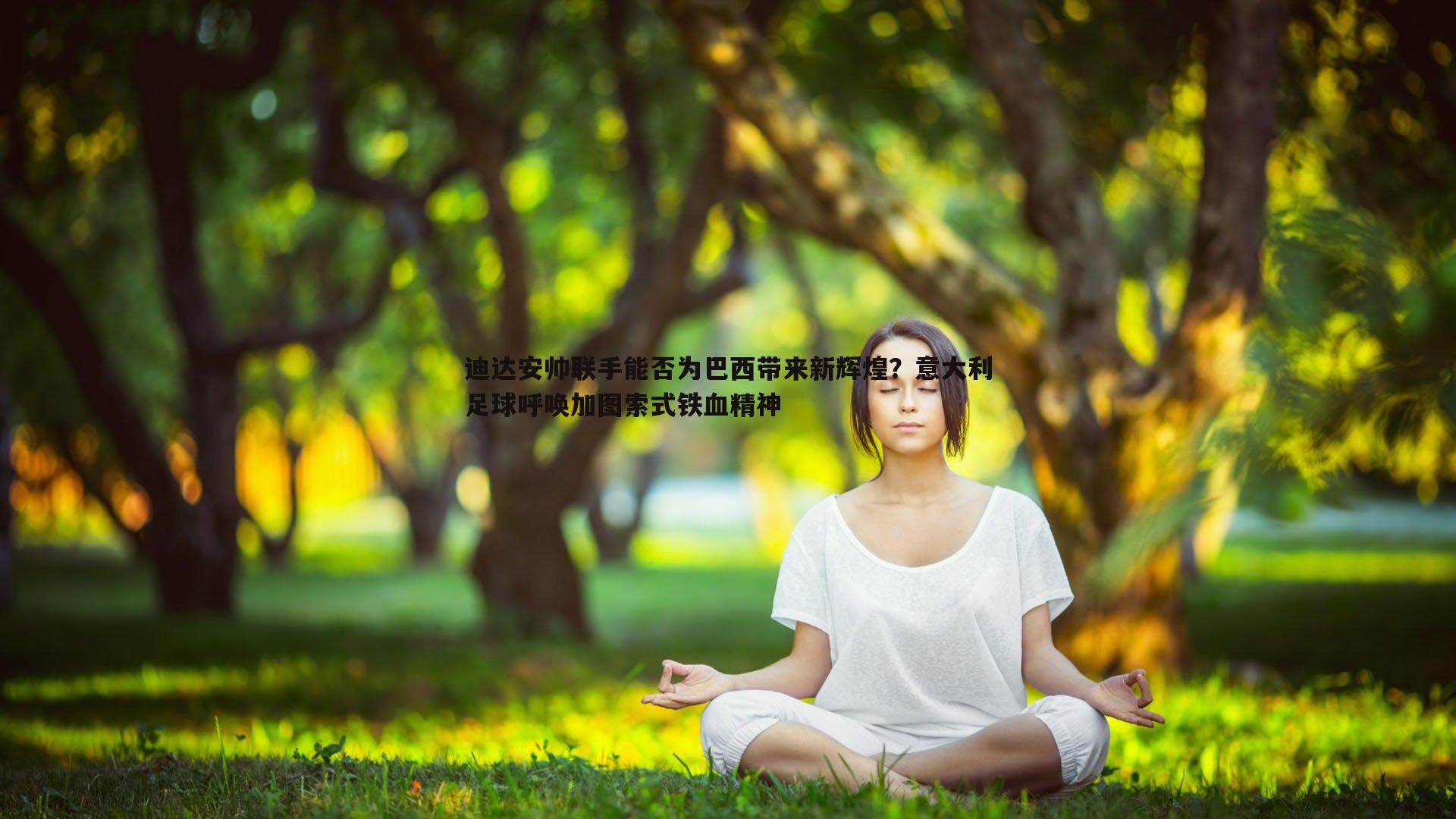 迪达安帅联手能否为巴西带来新辉煌？意大利足球呼唤加图索式铁血精神