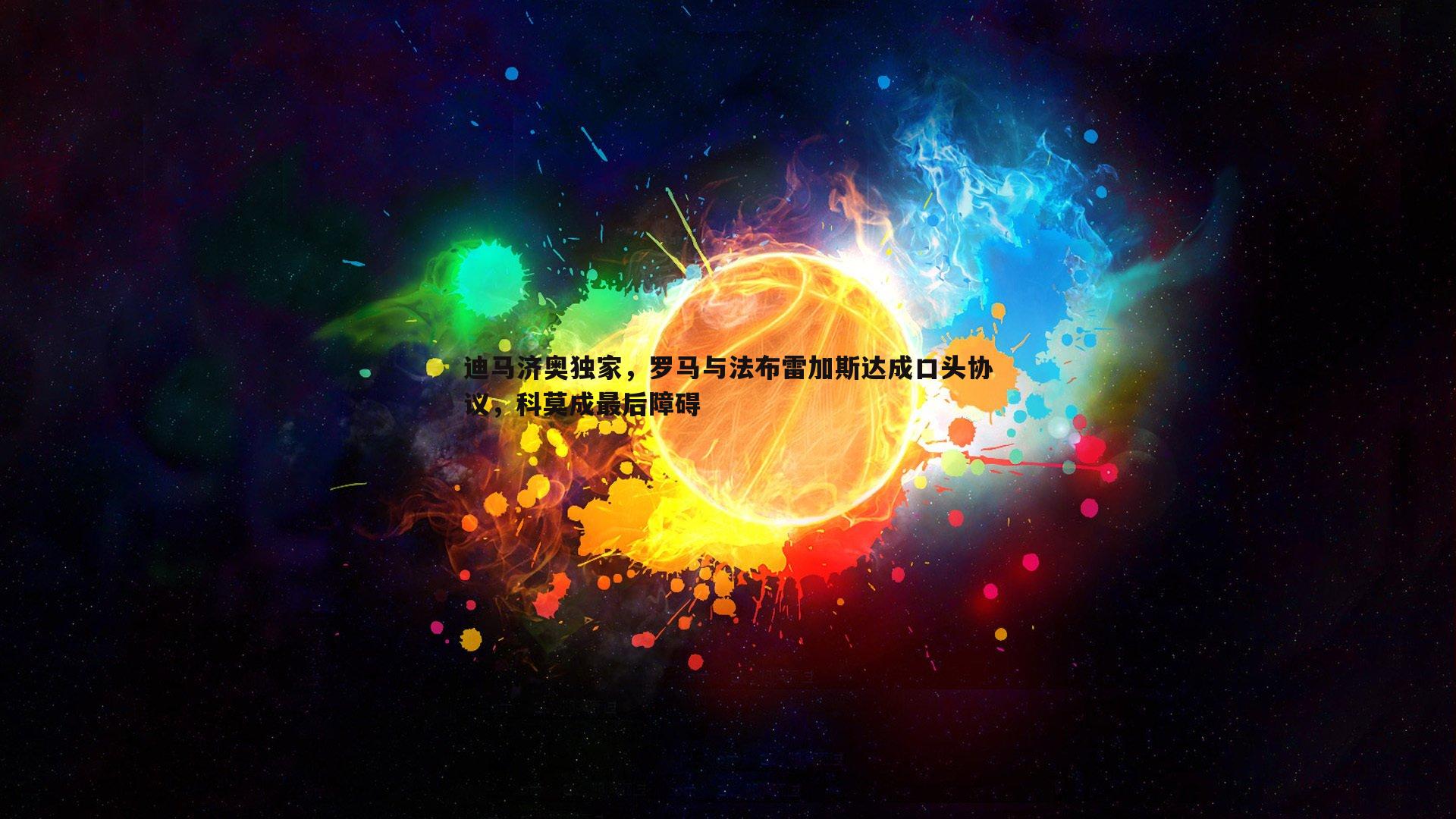 OG真人-迪马济奥独家，罗马与法布雷加斯达成口头协议，科莫成最后障碍