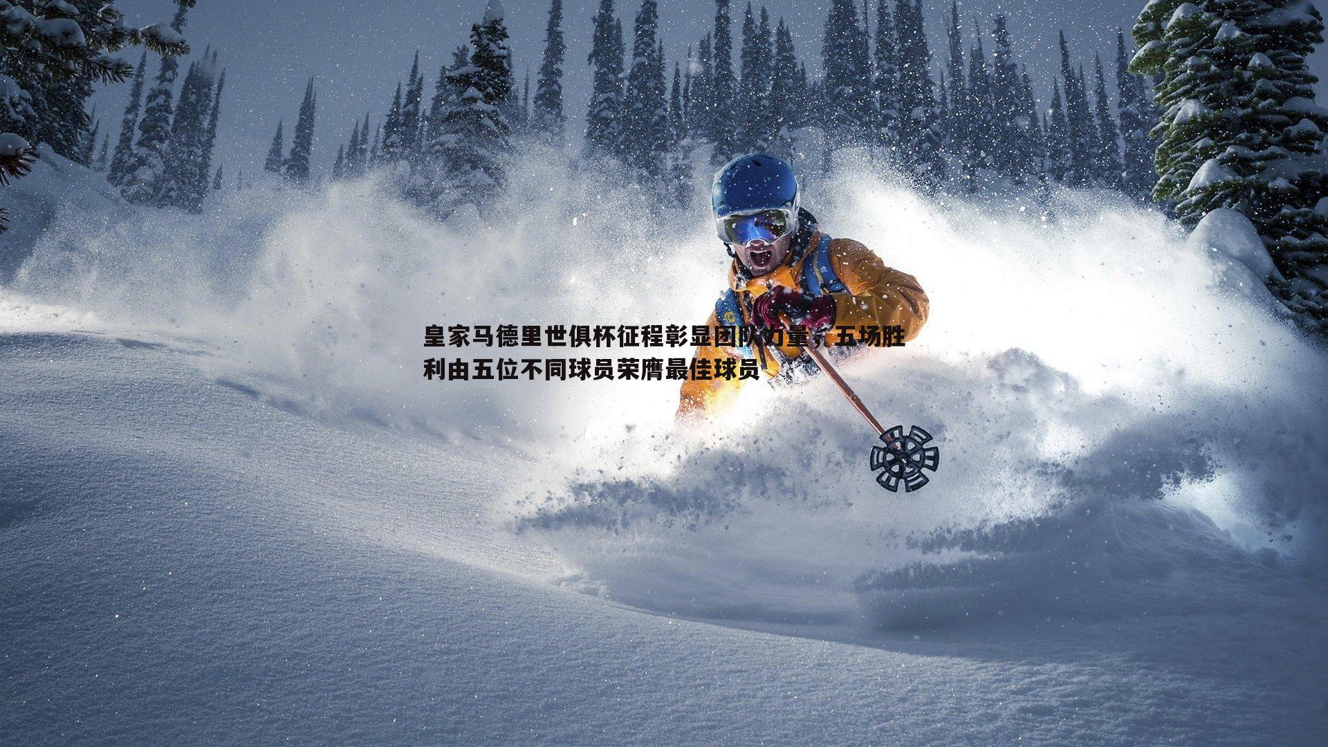 皇家马德里世俱杯征程彰显团队力量,五场胜利由五位不同球员荣膺最佳球员