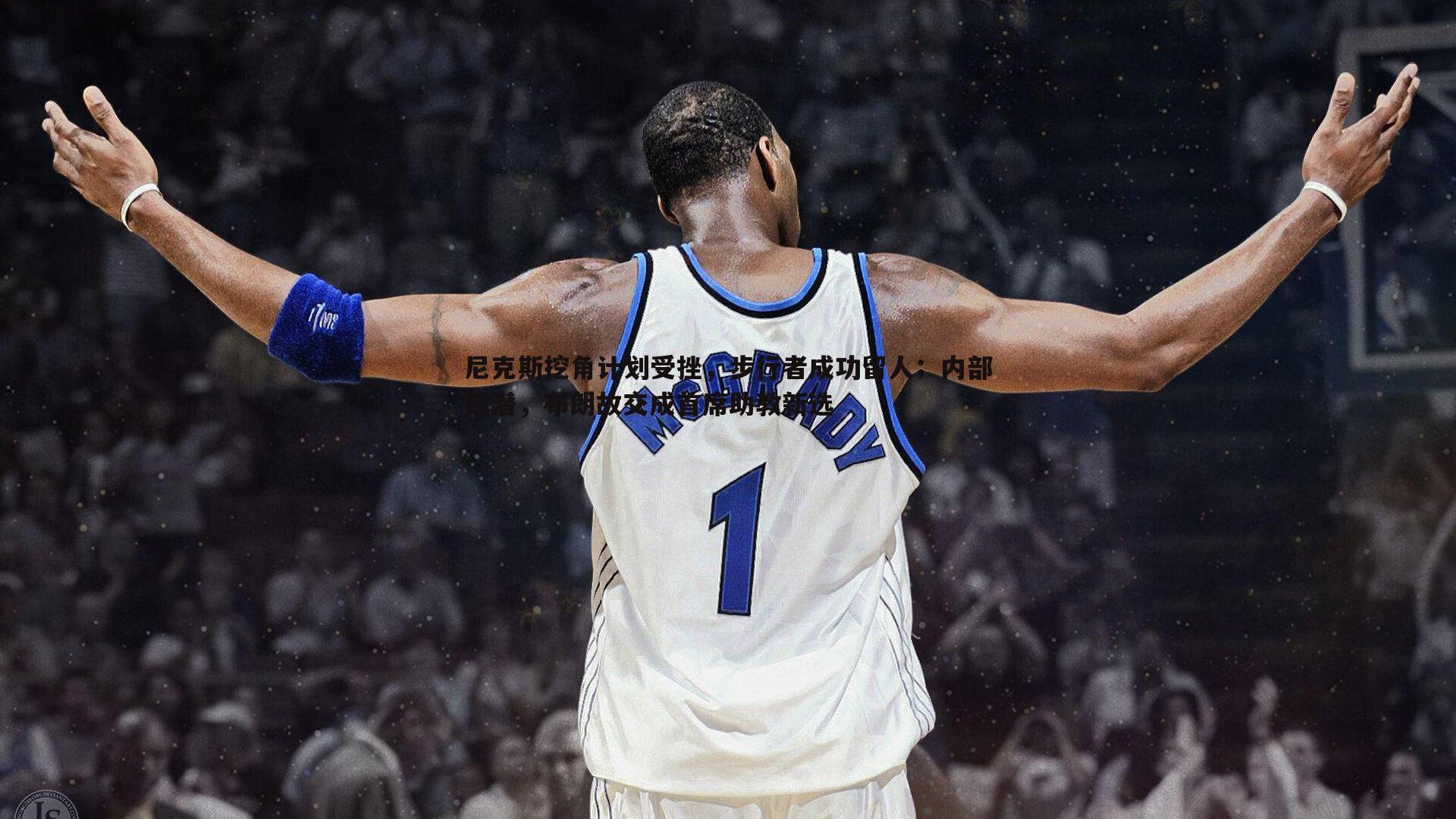 OG真人-尼克斯挖角计划受挫，步行者成功留人；内部挖潜，布朗故交成首席助教新选