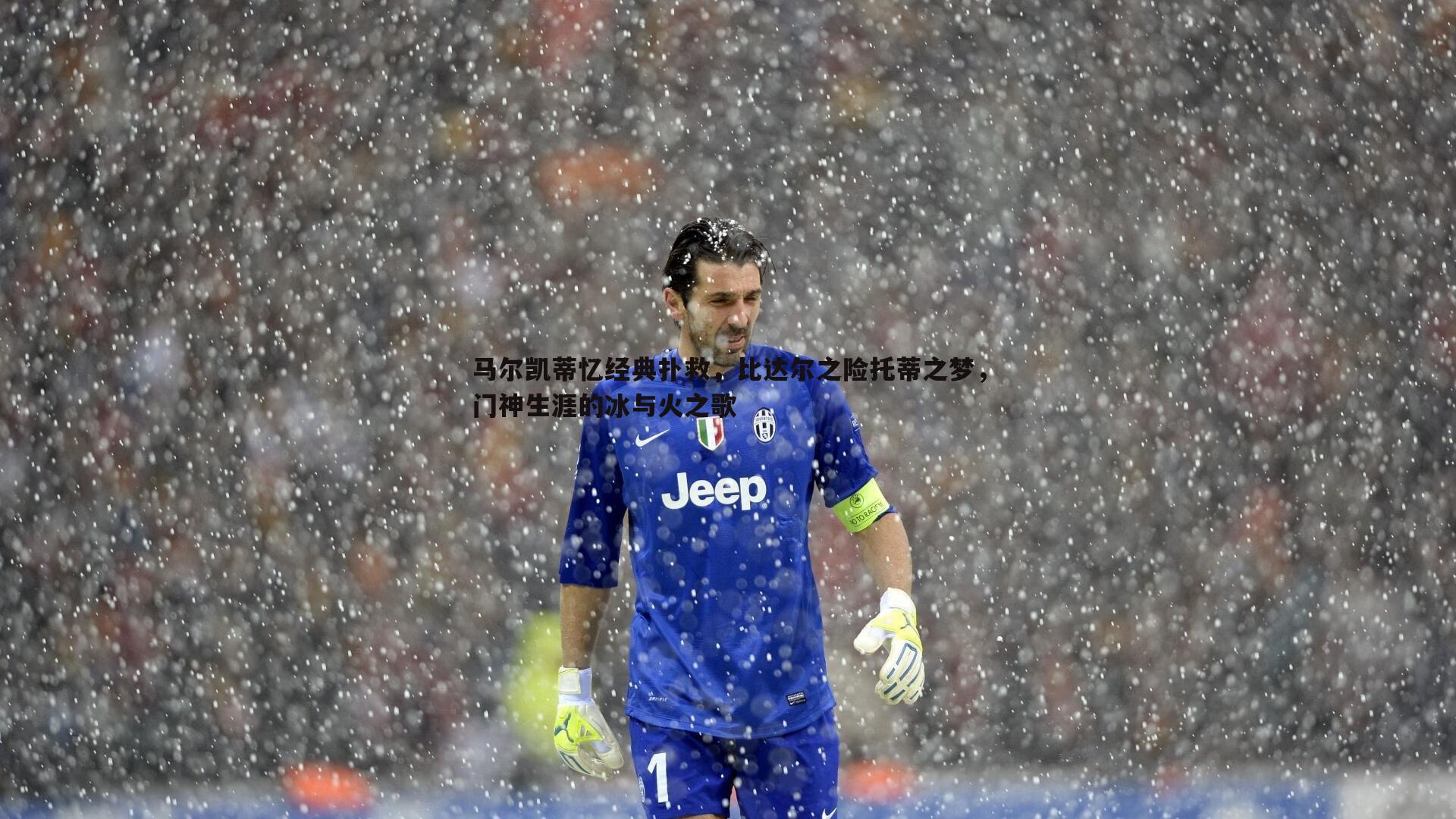 OG真人-马尔凯蒂忆经典扑救，比达尔之险托蒂之梦，门神生涯的冰与火之歌