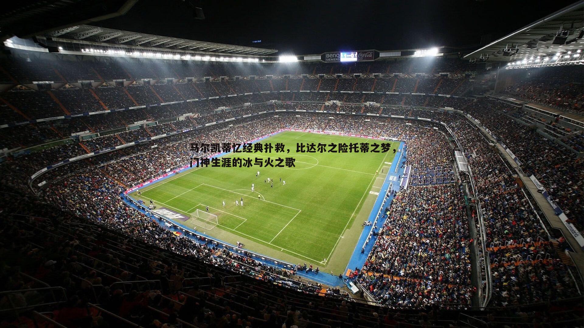 马尔凯蒂忆经典扑救,比达尔之险托蒂之梦,门神生涯的冰与火之歌