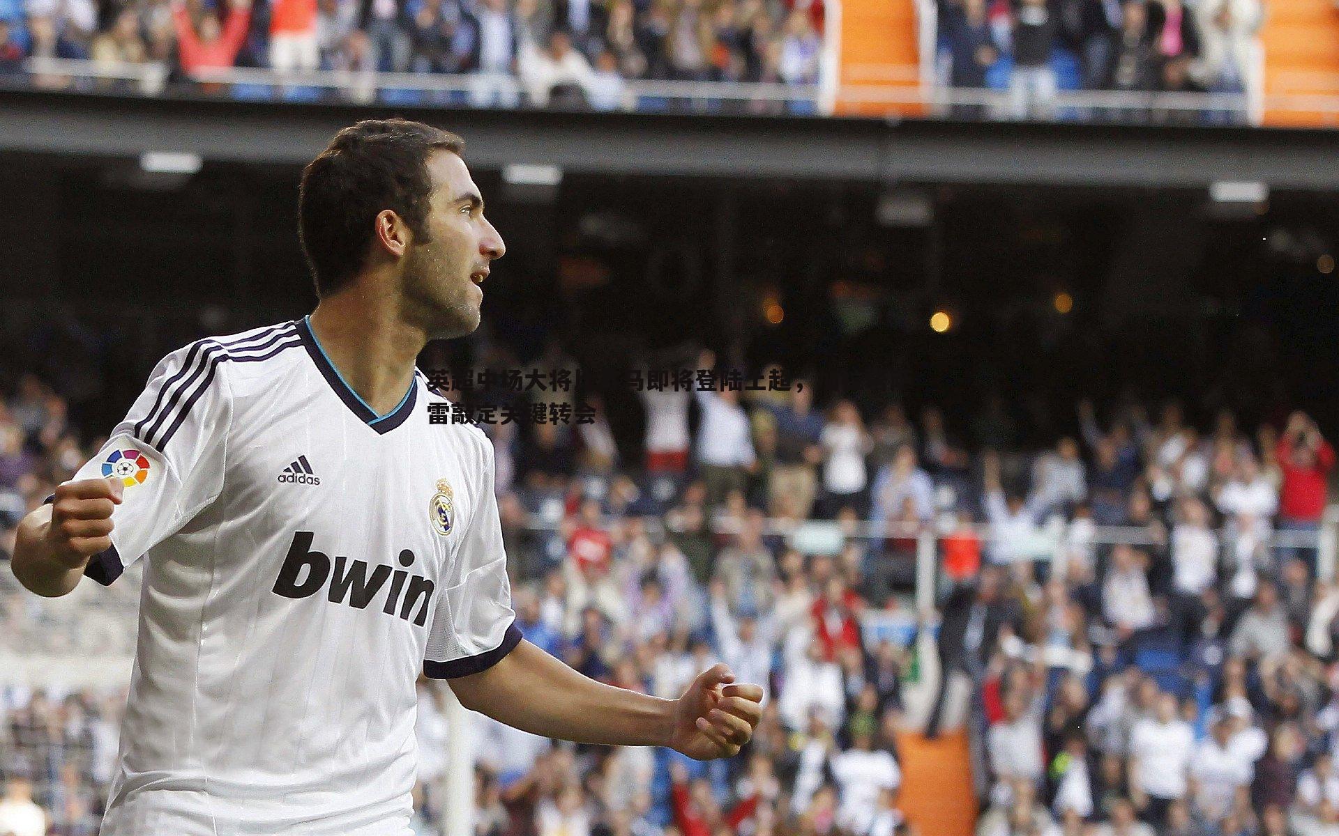 OG真人-英超中场大将比苏马即将登陆土超，加拉塔萨雷敲定关键转会